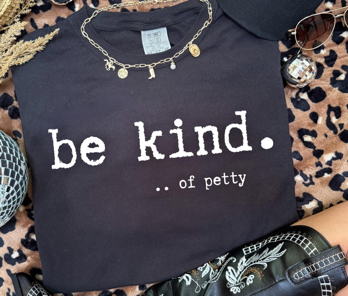 Be kind… of Petty ADULT TEE OR PULLOVER